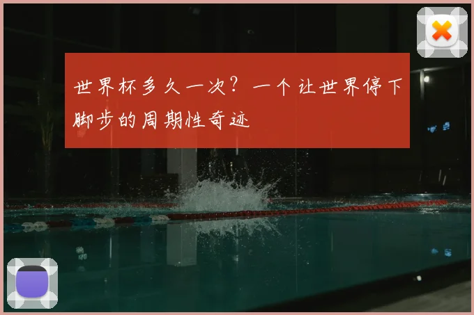世界杯多久一次？一个让世界停下脚步的周期性奇迹