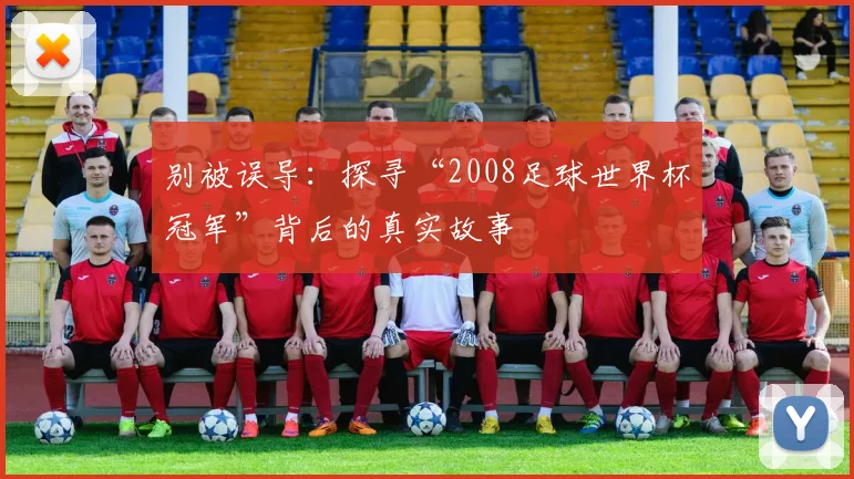 别被误导:探寻“2008足球世界杯冠军”背后的真实故事