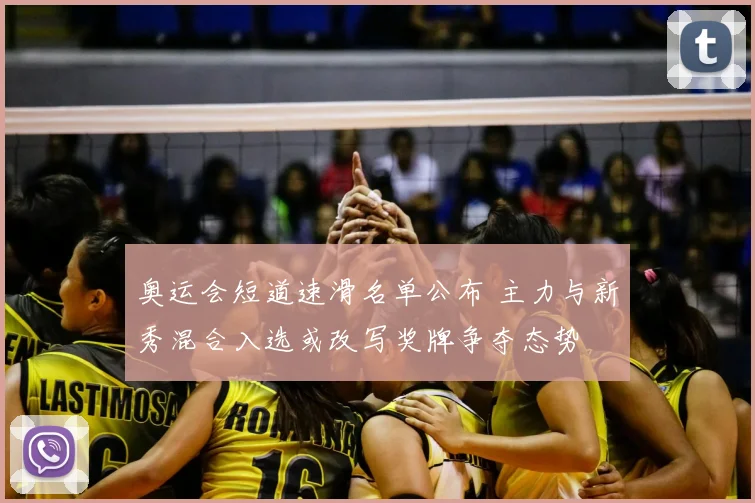 奥运会短道速滑名单公布 主力与新秀混合入选或改写奖牌争夺态势